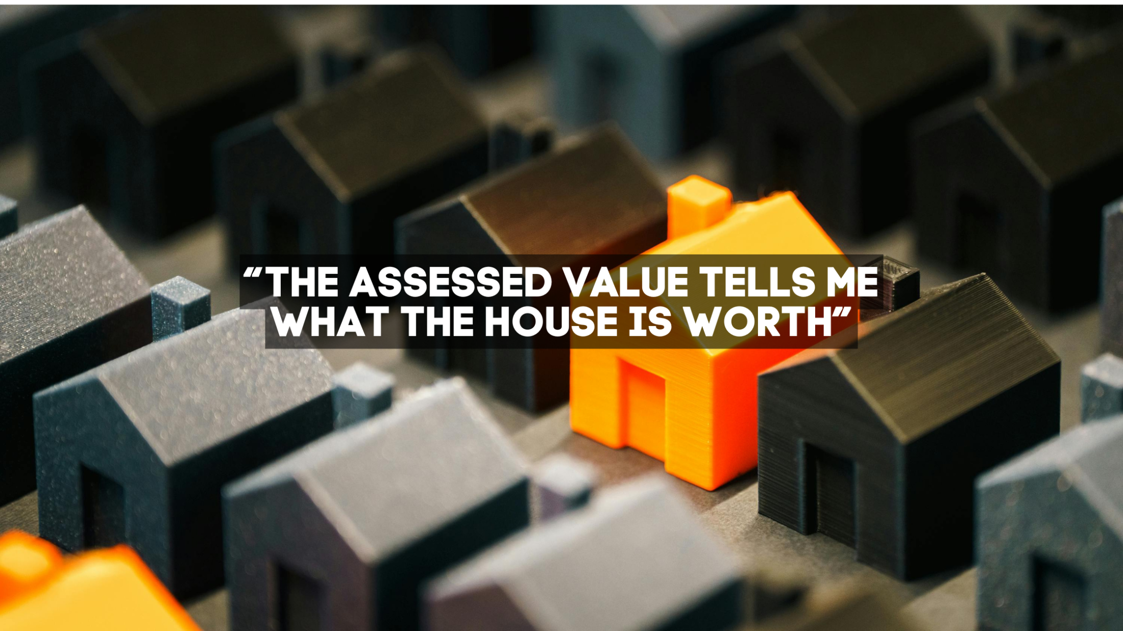 “The Assessed Value Tells Me What the House Is Worth”