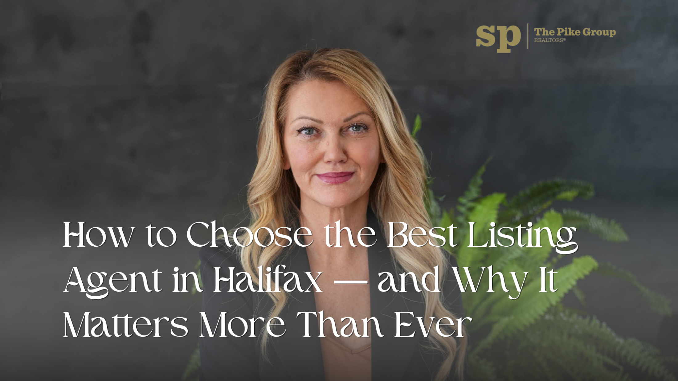 How to Choose the Best Listing Agent in Halifax - and Why It Matters More Than Ever