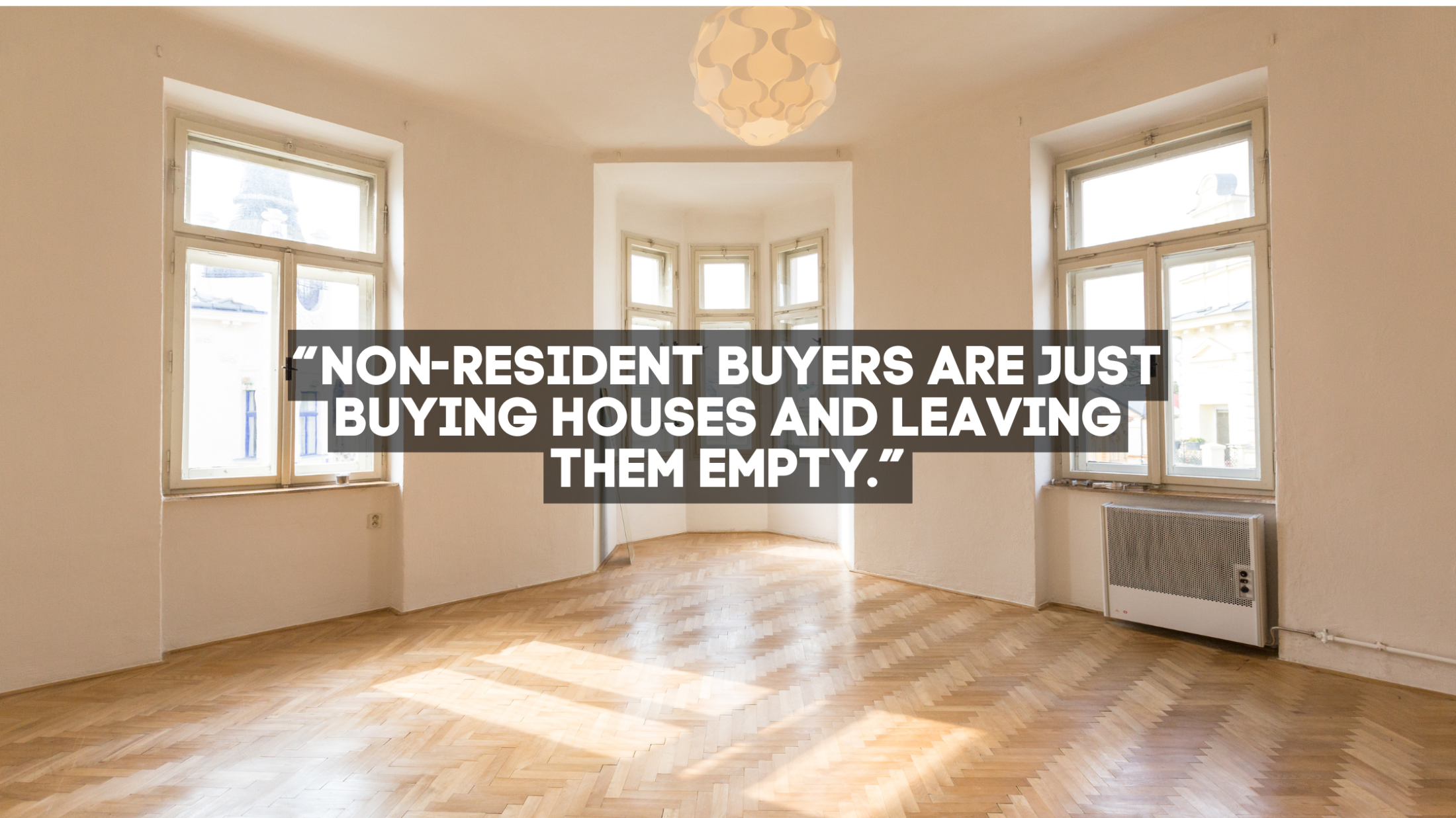 “Non-Resident Buyers Are Just Buying Houses and Leaving Them Empty”
